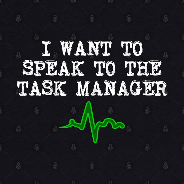 I Want To Speak To The Task Manager by Boo Face Designs